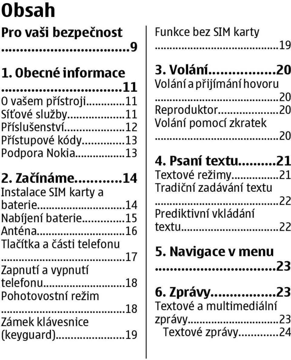 ..18 Zámek klávesnice (keyguard)...19 Funkce bez SIM karty...19 3. Volání...20 Volání a přijímání hovoru...20 Reproduktor...20 Volání pomocí zkratek...20 4. Psaní textu.