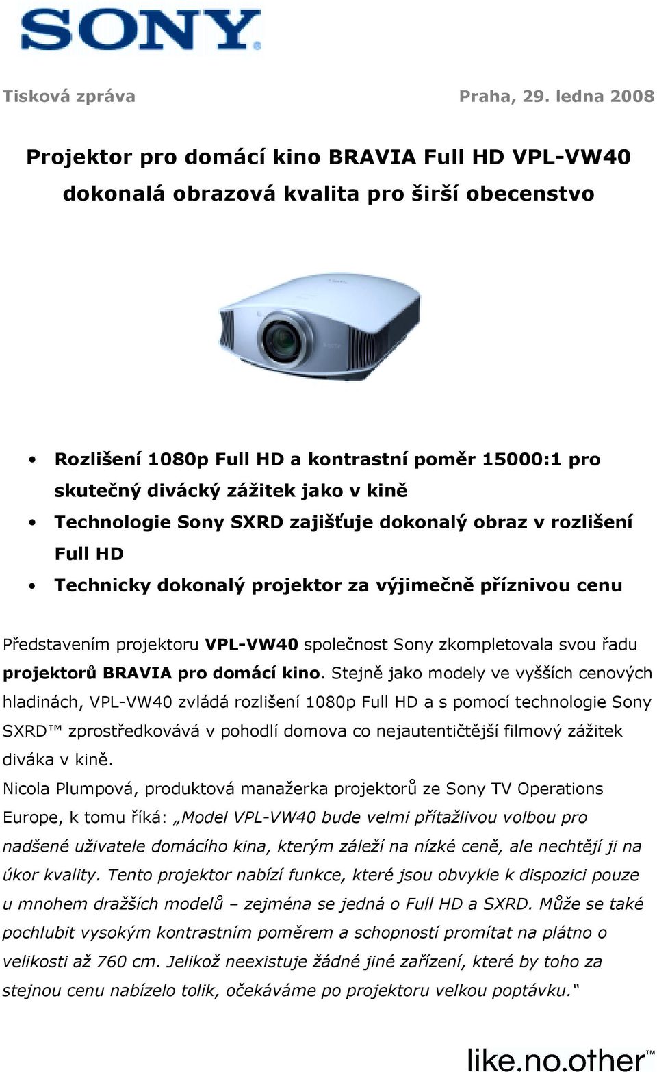 Technologie Sony SXRD zajišťuje dokonalý obraz v rozlišení Full HD Technicky dokonalý projektor za výjimečně příznivou cenu Představením projektoru VPL-VW40 společnost Sony zkompletovala svou řadu