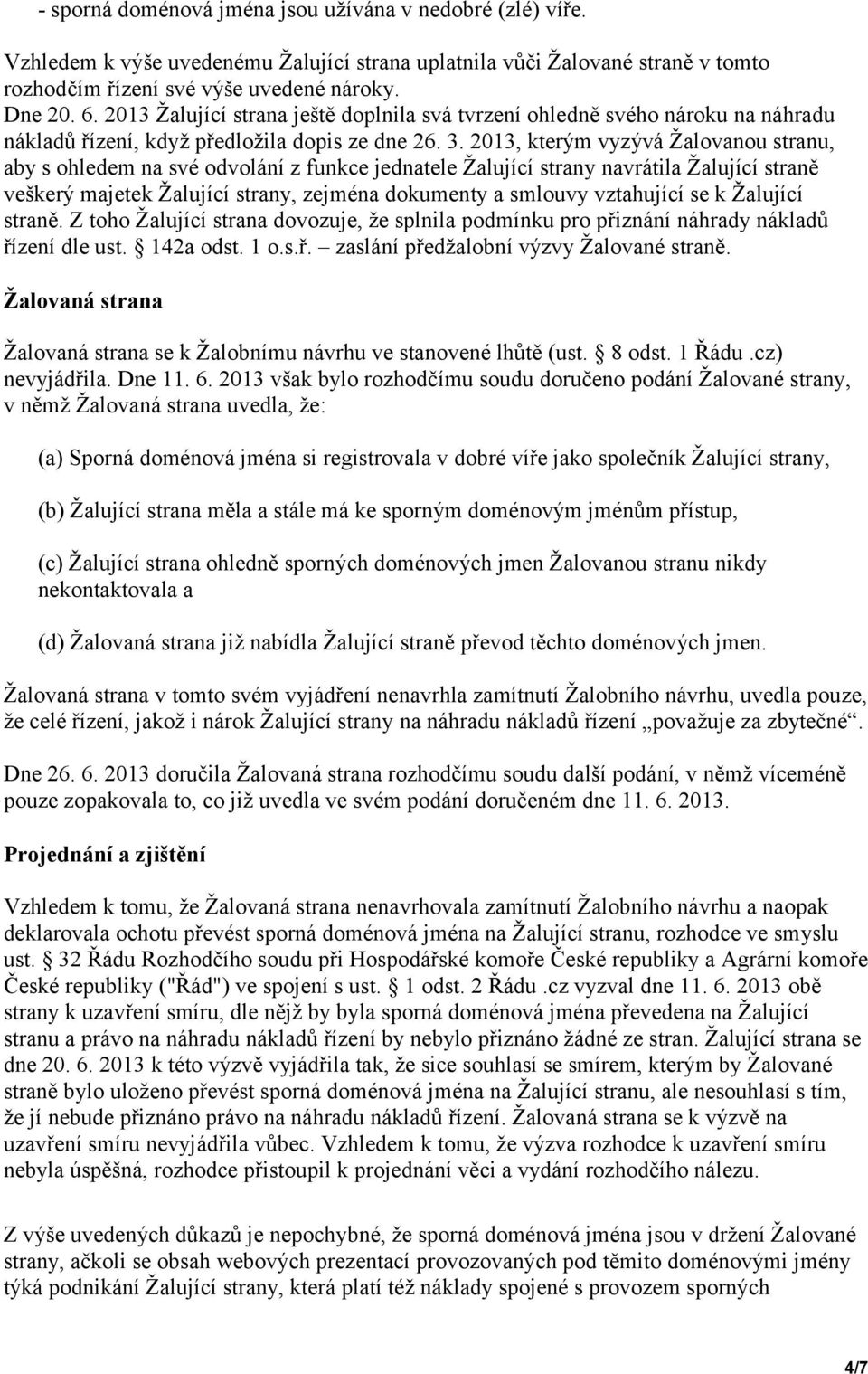 2013, kterým vyzývá Žalovanou stranu, aby s ohledem na své odvolání z funkce jednatele Žalující strany navrátila Žalující straně veškerý majetek Žalující strany, zejména dokumenty a smlouvy