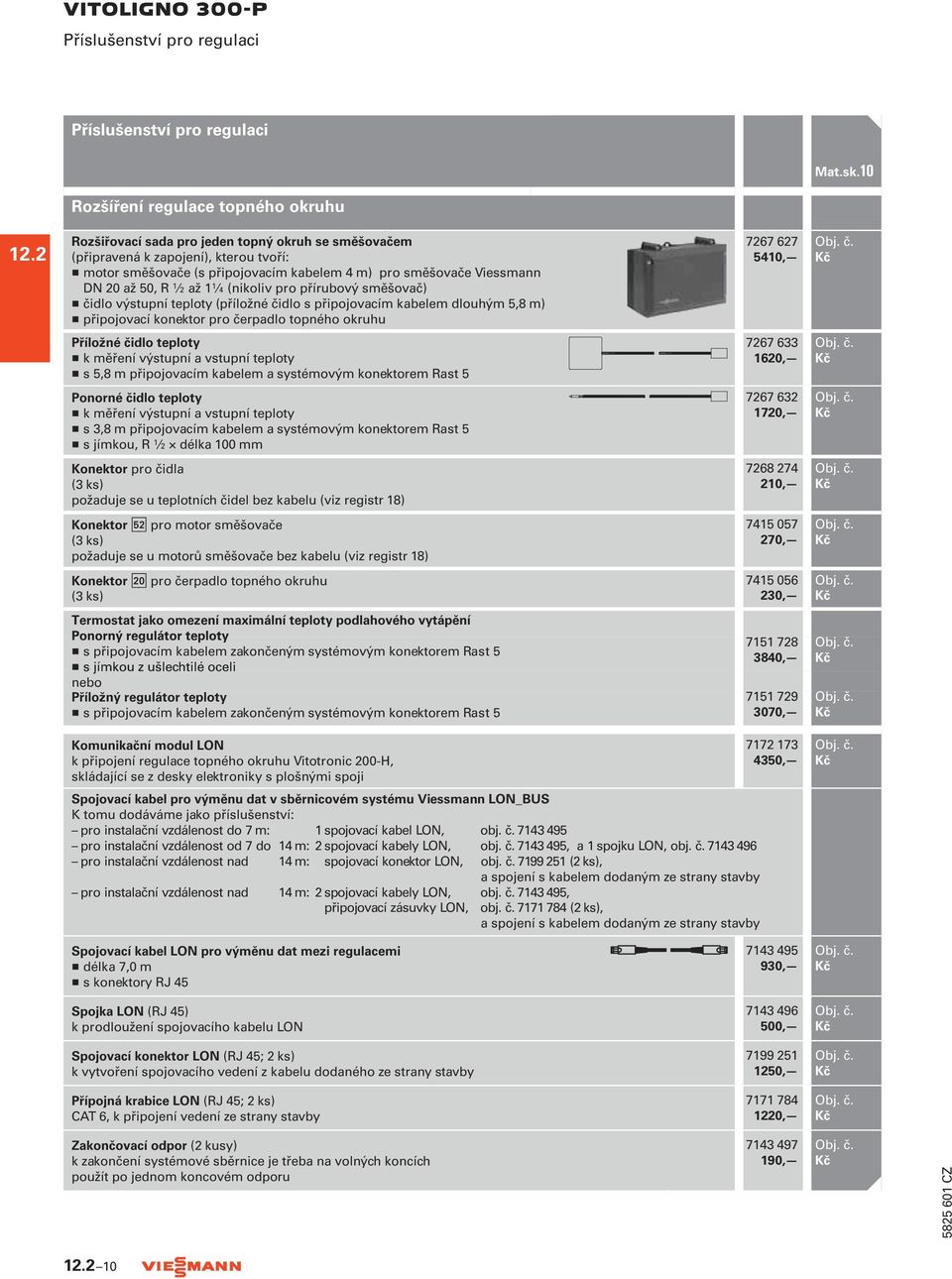 DN 20 až 50, R b až 1a (nikoliv pro přírubový směšovač) H čidlo výstupní teploty (příložné čidlo s připojovacím kabelem dlouhým 5,8 m) H připojovací konektor pro čerpadlo topného okruhu 7267 627