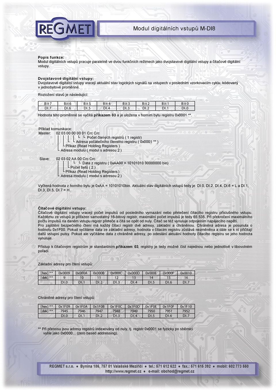 Rozložení stavů je následující: B it 7 B it 6 B it 5 B it 4 B it 3 B it 2 B it 1 B it 0 DI.7 DI.6 DI.5 DI.4 DI.3 DI.2 DI.1 DI.