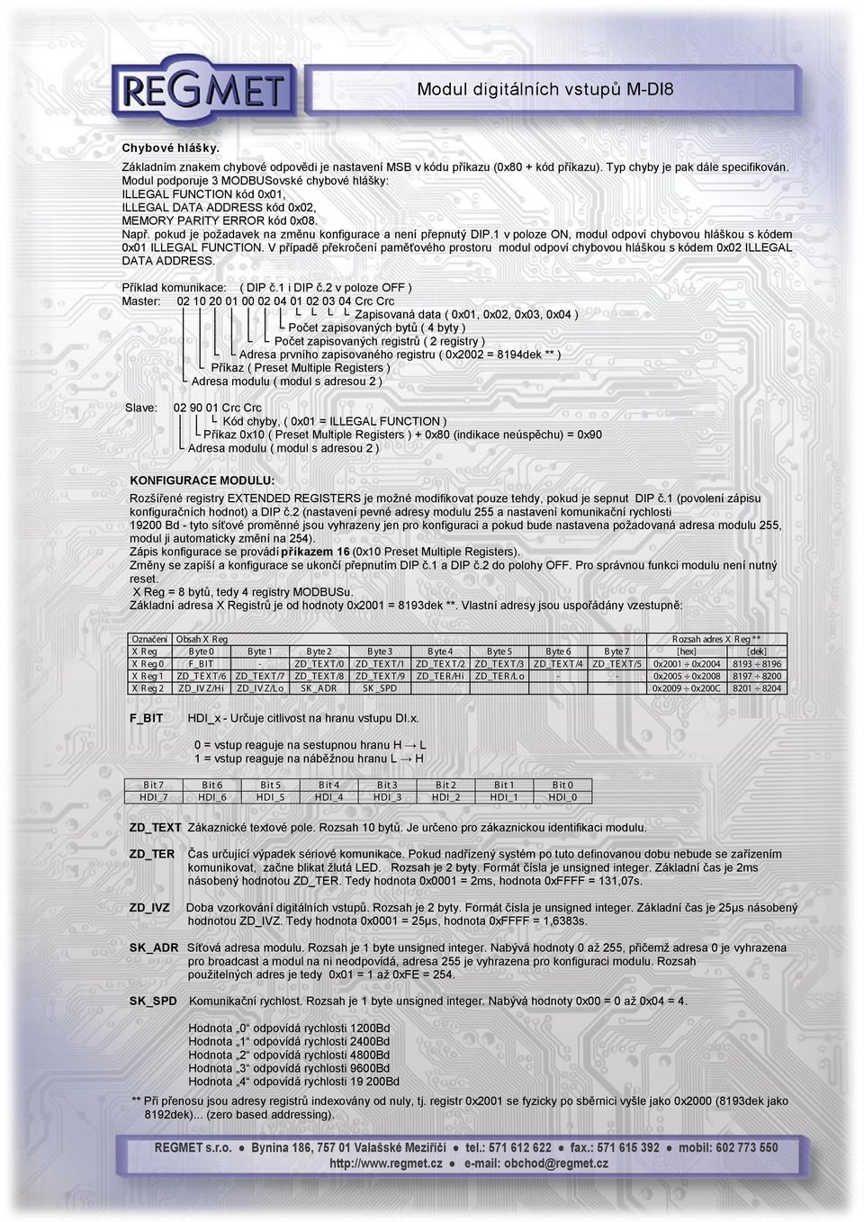 1 v poloze ON, modul odpoví chybovou hláškou s kódem 0x01 ILLEGAL FUNCTION. V případě překročení paměťového prostoru modul odpoví chybovou hláškou s kódem 0x02 ILLEGAL DATA ADDRESS.