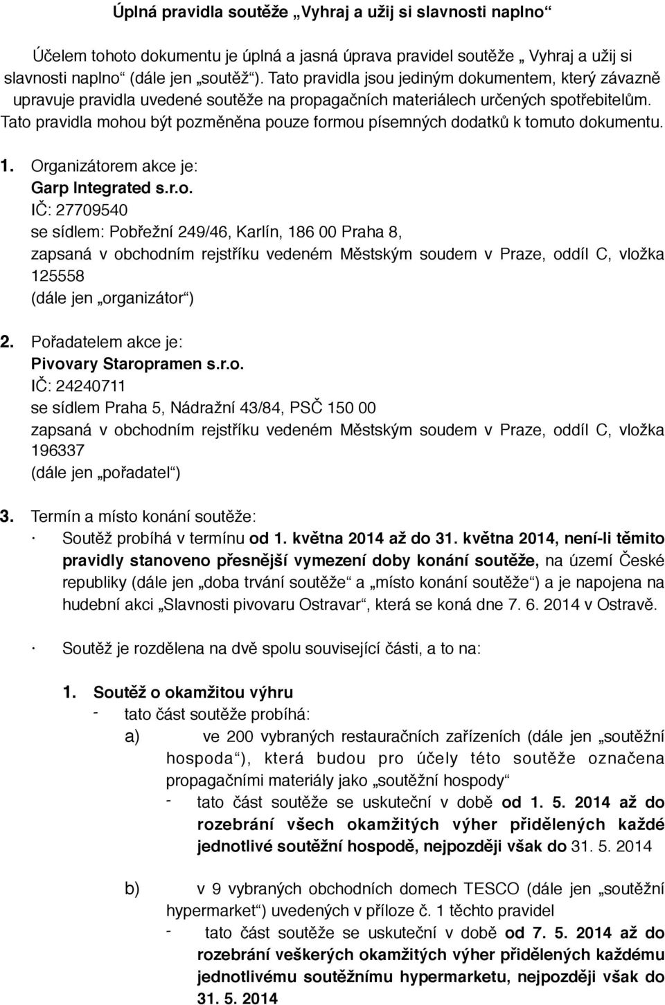 Tato pravidla mohou být pozměněna pouze formou písemných dodatků k tomuto dokumentu. 1. Organizátorem akce je: Garp Integrated s.r.o. IČ: 27709540 se sídlem: Pobřežní 249/46, Karlín, 186 00 Praha 8, zapsaná v obchodním rejstříku vedeném Městským soudem v Praze, oddíl C, vložka 125558 (dále jen organizátor ) 2.