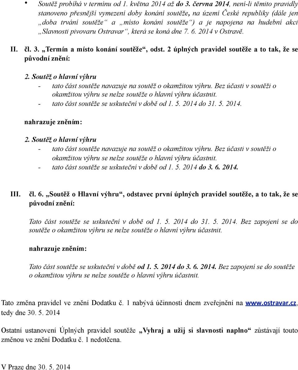 Slavnosti pivovaru Ostravar, která se koná dne 7. 6. 2014 v Ostravě. II. čl. 3. Termín a místo konání soutěže, odst. 2 úplných pravidel soutěže a to tak, že se původní znění: 2.