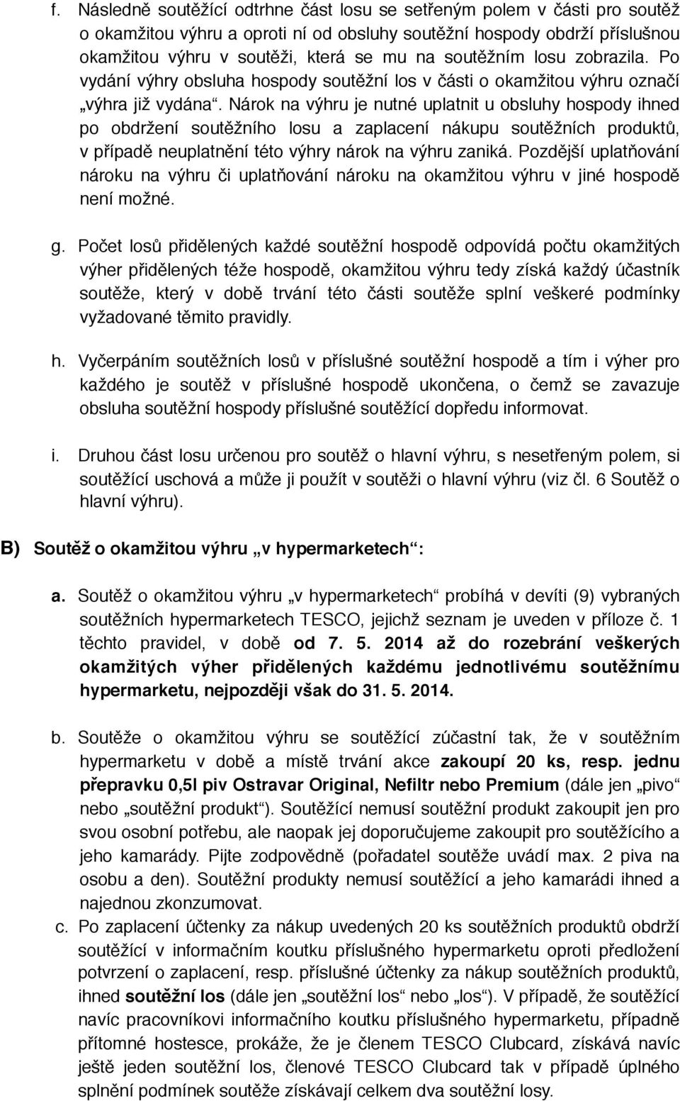 Nárok na výhru je nutné uplatnit u obsluhy hospody ihned po obdržení soutěžního losu a zaplacení nákupu soutěžních produktů, v případě neuplatnění této výhry nárok na výhru zaniká.