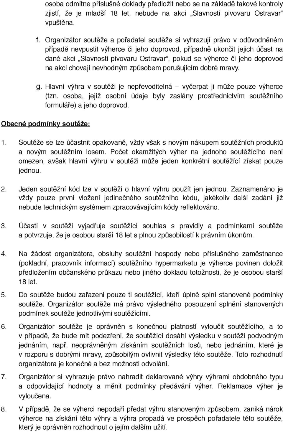 výherce či jeho doprovod na akci chovají nevhodným způsobem porušujícím dobré mravy. g. Hlavní výhra v soutěži je nepřevoditelná vyčerpat ji může pouze výherce (tzn.