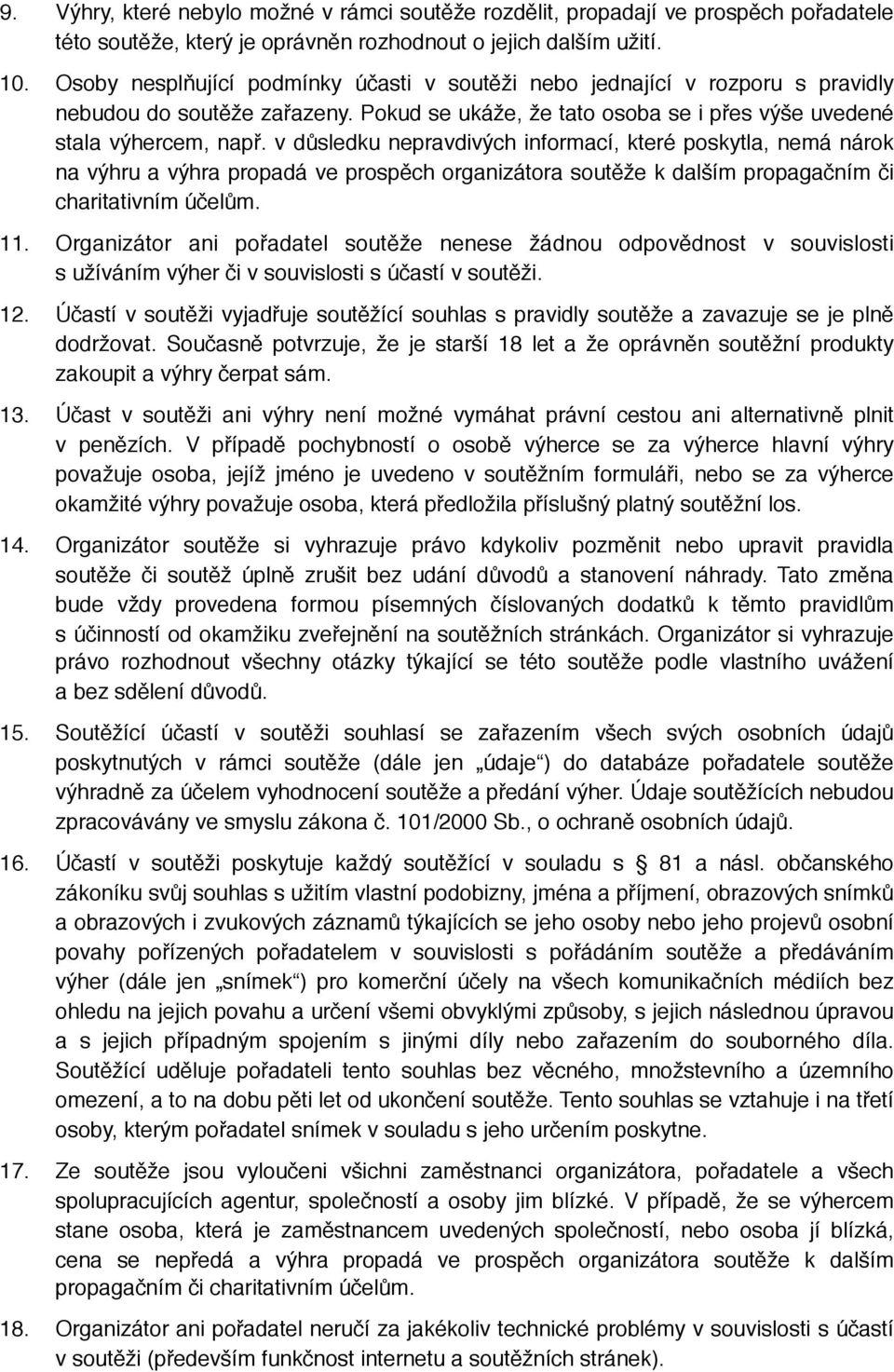 v důsledku nepravdivých informací, které poskytla, nemá nárok na výhru a výhra propadá ve prospěch organizátora soutěže k dalším propagačním či charitativním účelům. 11.