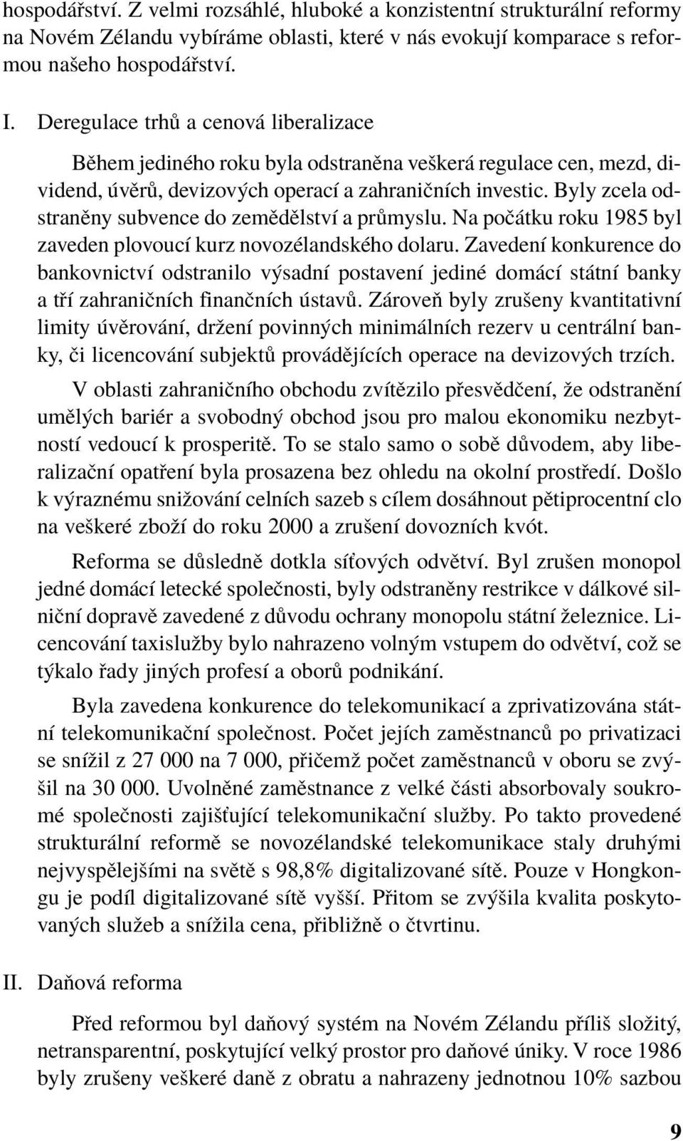 Byly zcela odstranïny subvence do zemïdïlstvì a pr myslu. Na poë tku roku 1985 byl zaveden plovoucì kurz novozèlandskèho dolaru.