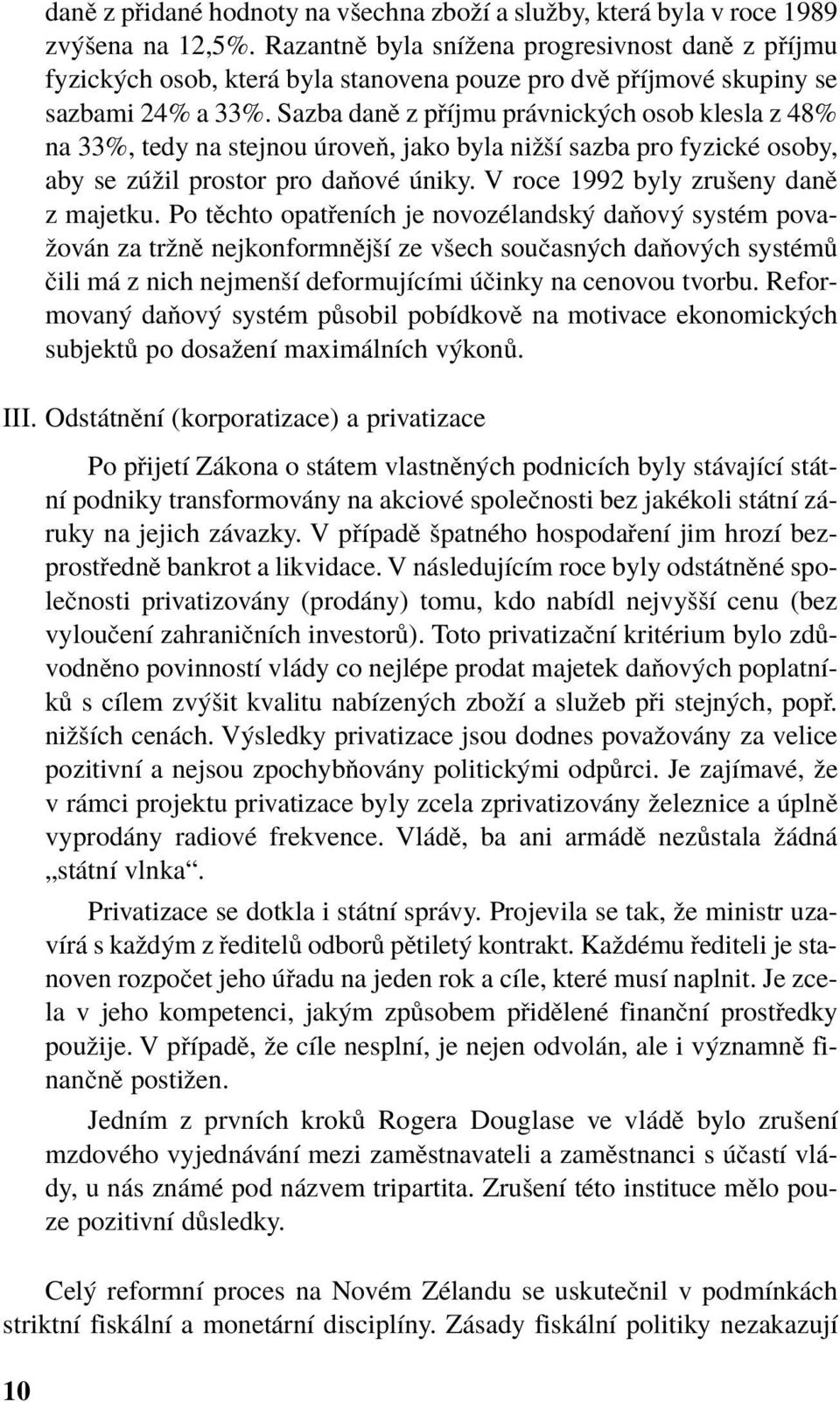 Sazba danï z p Ìjmu pr vnick ch osob klesla z 48% na 33%, tedy na stejnou roveú, jako byla niûöì sazba pro fyzickè osoby, aby se z ûil prostor pro daúovè niky. V roce 1992 byly zruöeny danï z majetku.