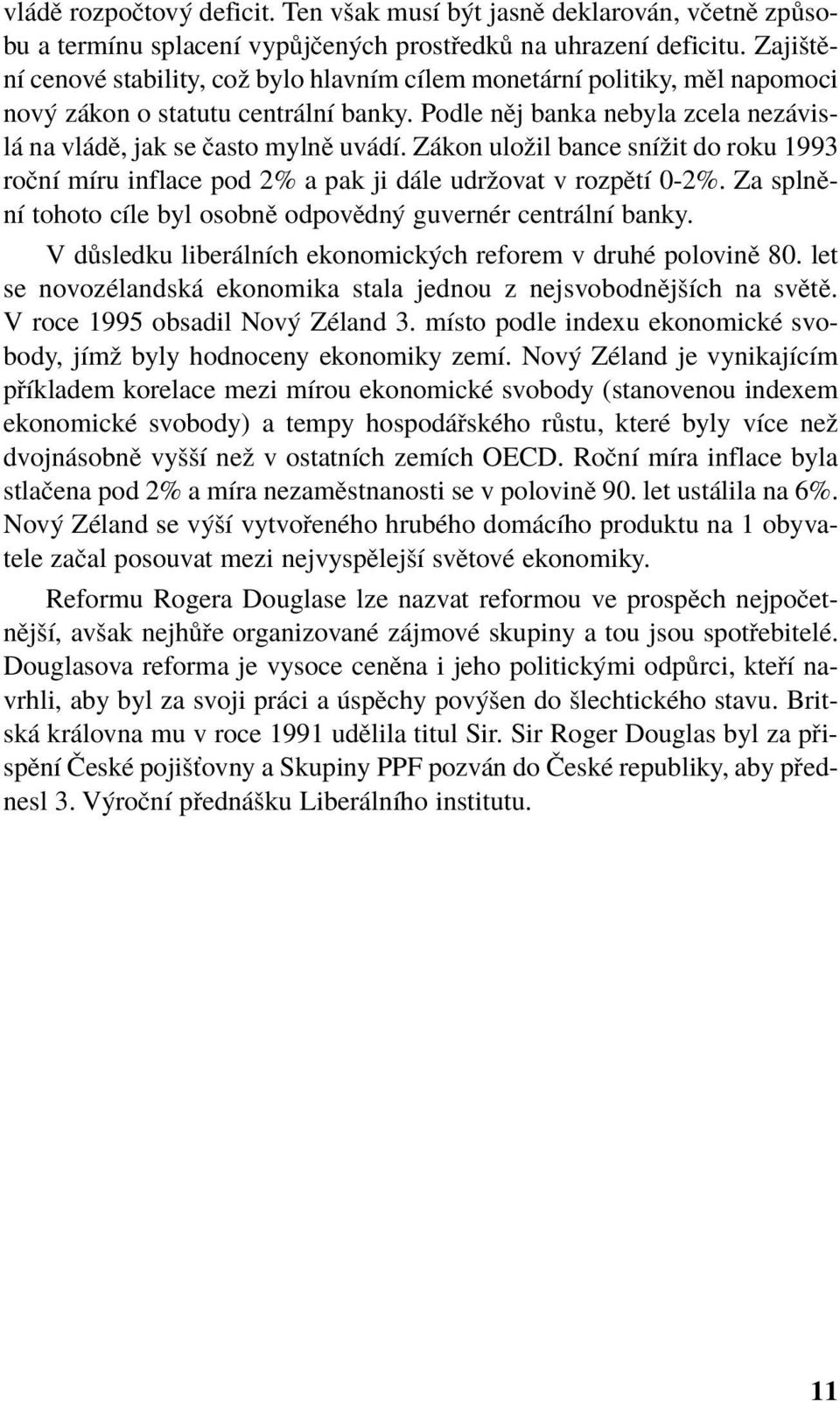 Z kon uloûil bance snìûit do roku 1993 roënì mìru inflace pod 2% a pak ji d le udrûovat v rozpïtì 0-2%. Za splnïnì tohoto cìle byl osobnï odpovïdn guvernèr centr lnì banky.