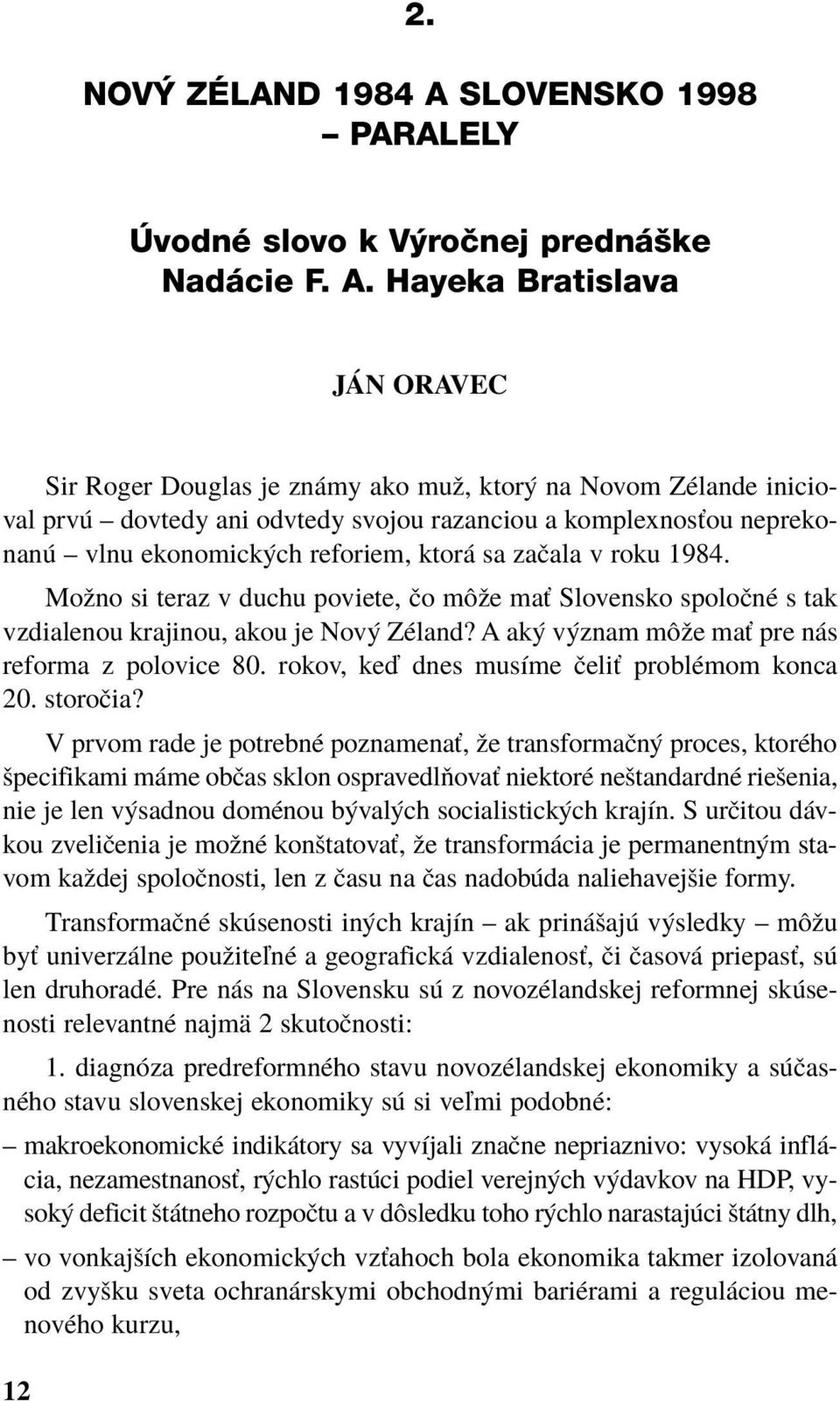 Hayeka Bratislava J N ORAVEC Sir Roger Douglas je zn my ako muû, ktor na Novom ZÈlande inicioval prv ñ dovtedy ani odvtedy svojou razanciou a komplexnosùou neprekonan ñ vlnu ekonomick ch reforiem,