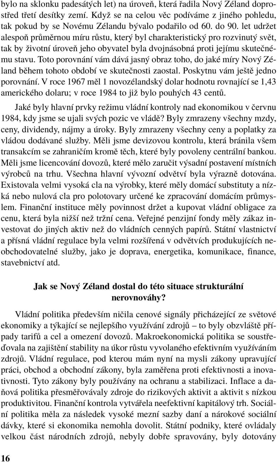 Toto porovn nì v m d v jasn obraz toho, do jakè mìry Nov ZÈland bïhem tohoto obdobì ve skuteënosti zaostal. Poskytnu v m jeötï jedno porovn nì.