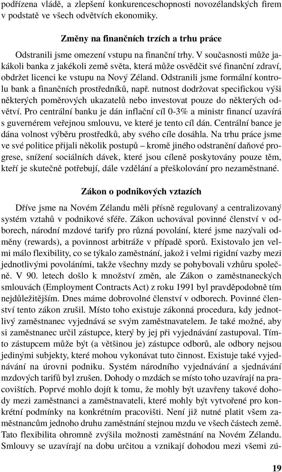 Odstranili jsme form lnì kontrolu bank a finanënìch prost ednìk, nap. nutnost dodrûovat specifickou v öi nïkter ch pomïrov ch ukazatel nebo investovat pouze do nïkter ch odvïtvì.