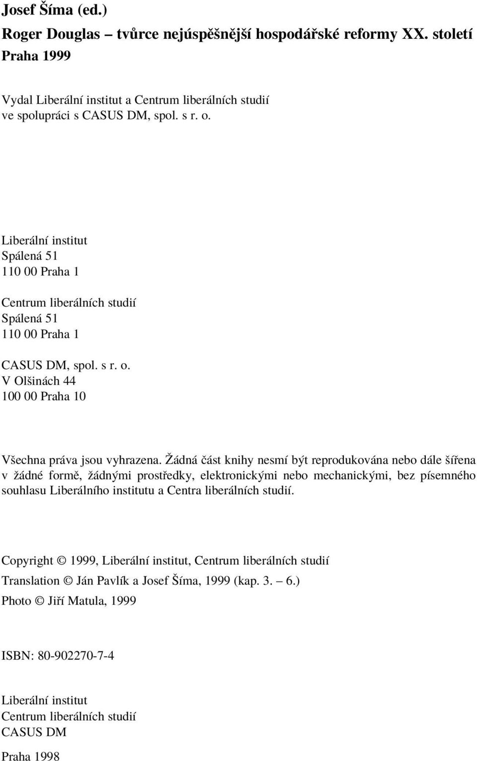 é dn Ë st knihy nesmì b t reprodukov na nebo d le öì ena v û dnè formï, û dn mi prost edky, elektronick mi nebo mechanick mi, bez pìsemnèho souhlasu Liber lnìho institutu a Centra liber lnìch studiì.