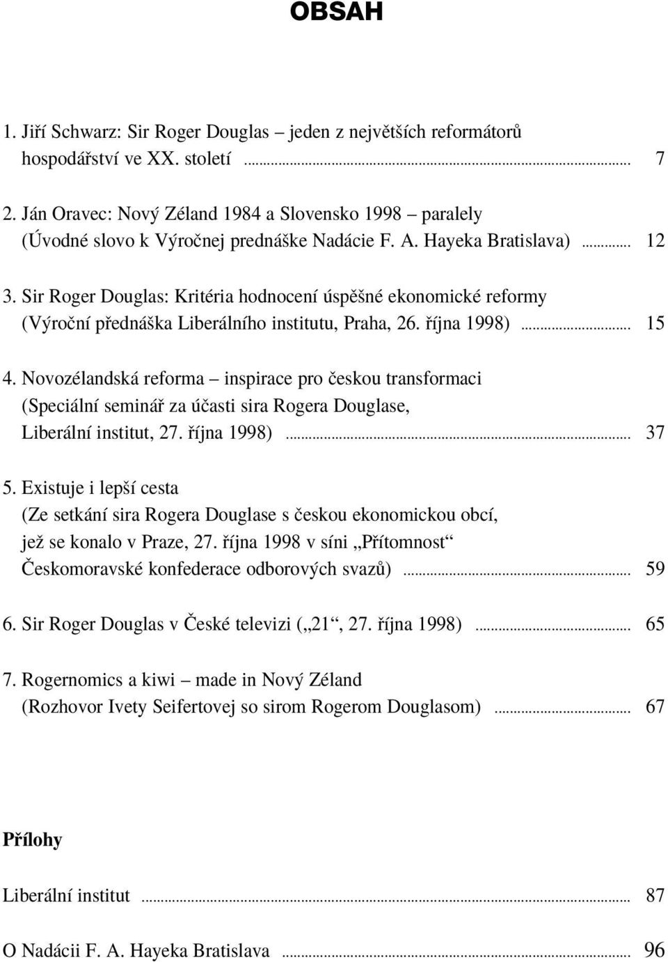 Sir Roger Douglas: KritÈria hodnocenì spïönè ekonomickè reformy (V roënì p edn öka Liber lnìho institutu, Praha, 26. Ìjna 1998)... 15 4.