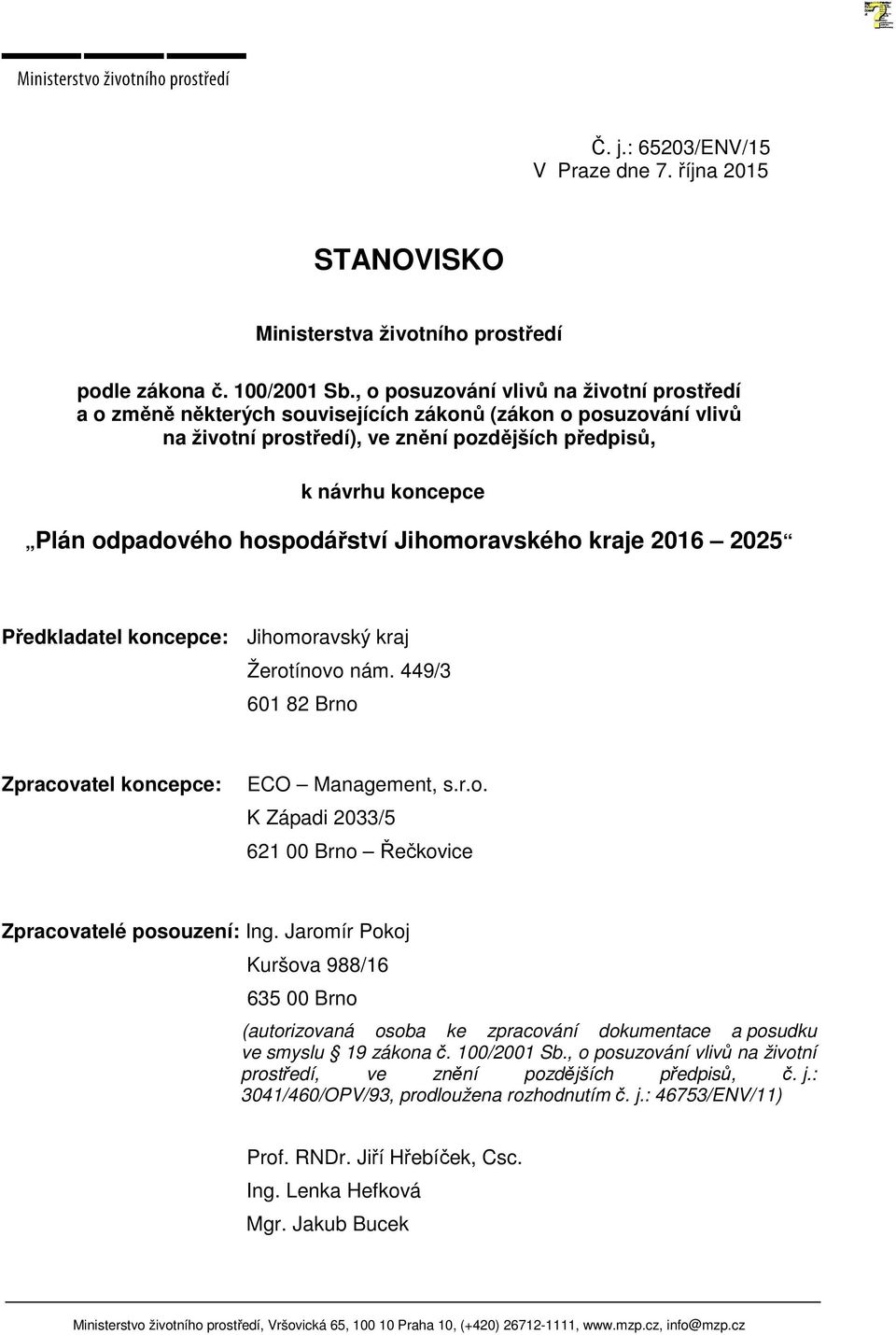 hospodářství Jihomoravského kraje 2016 2025 Předkladatel koncepce: Jihomoravský kraj Žerotínovo nám. 449/3 601 82 Brno Zpracovatel koncepce: ECO Management, s.r.o. K Západi 2033/5 621 00 Brno Řečkovice Zpracovatelé posouzení: Ing.