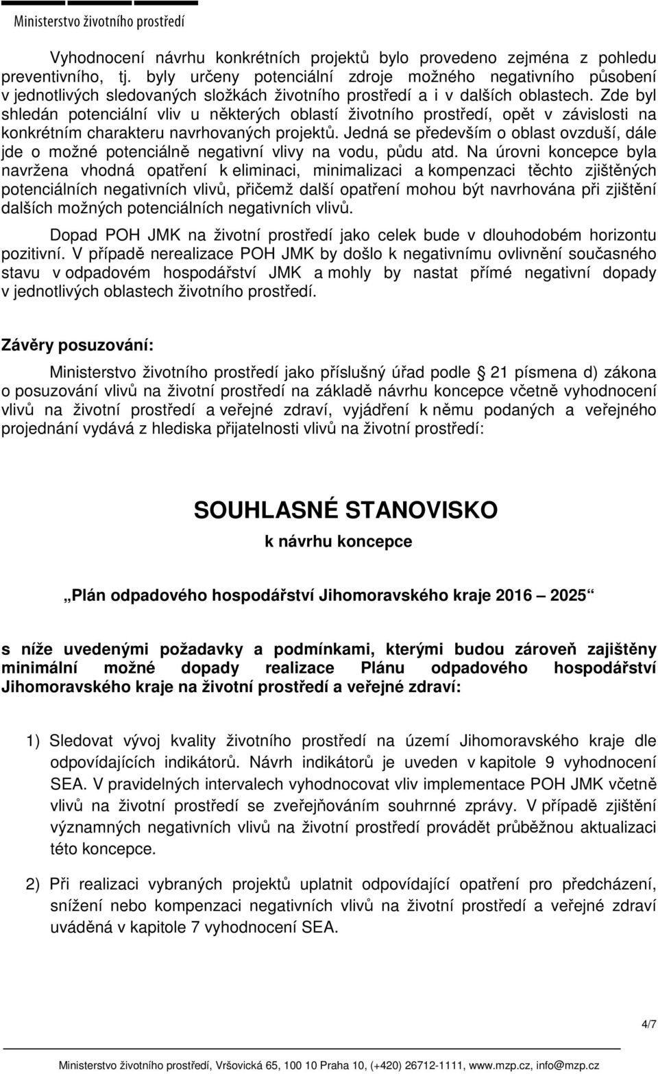 Zde byl shledán potenciální vliv u některých oblastí životního prostředí, opět v závislosti na konkrétním charakteru navrhovaných projektů.