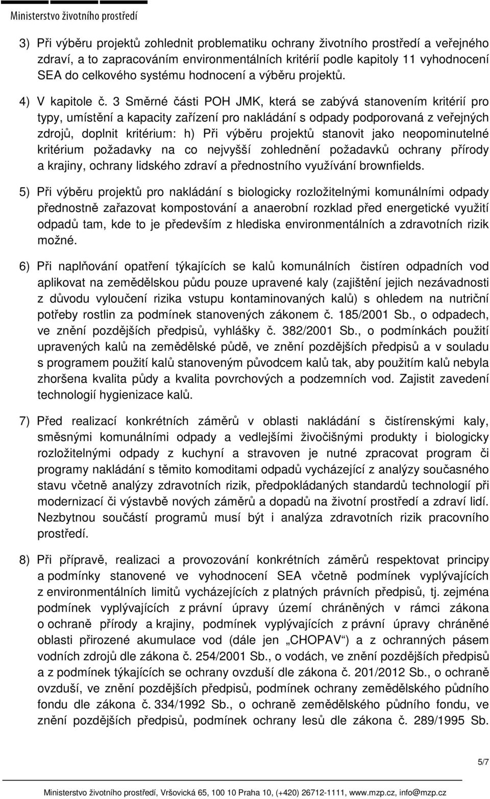 3 Směrné části POH JMK, která se zabývá stanovením kritérií pro typy, umístění a kapacity zařízení pro nakládání s odpady podporovaná z veřejných zdrojů, doplnit kritérium: h) Při výběru projektů