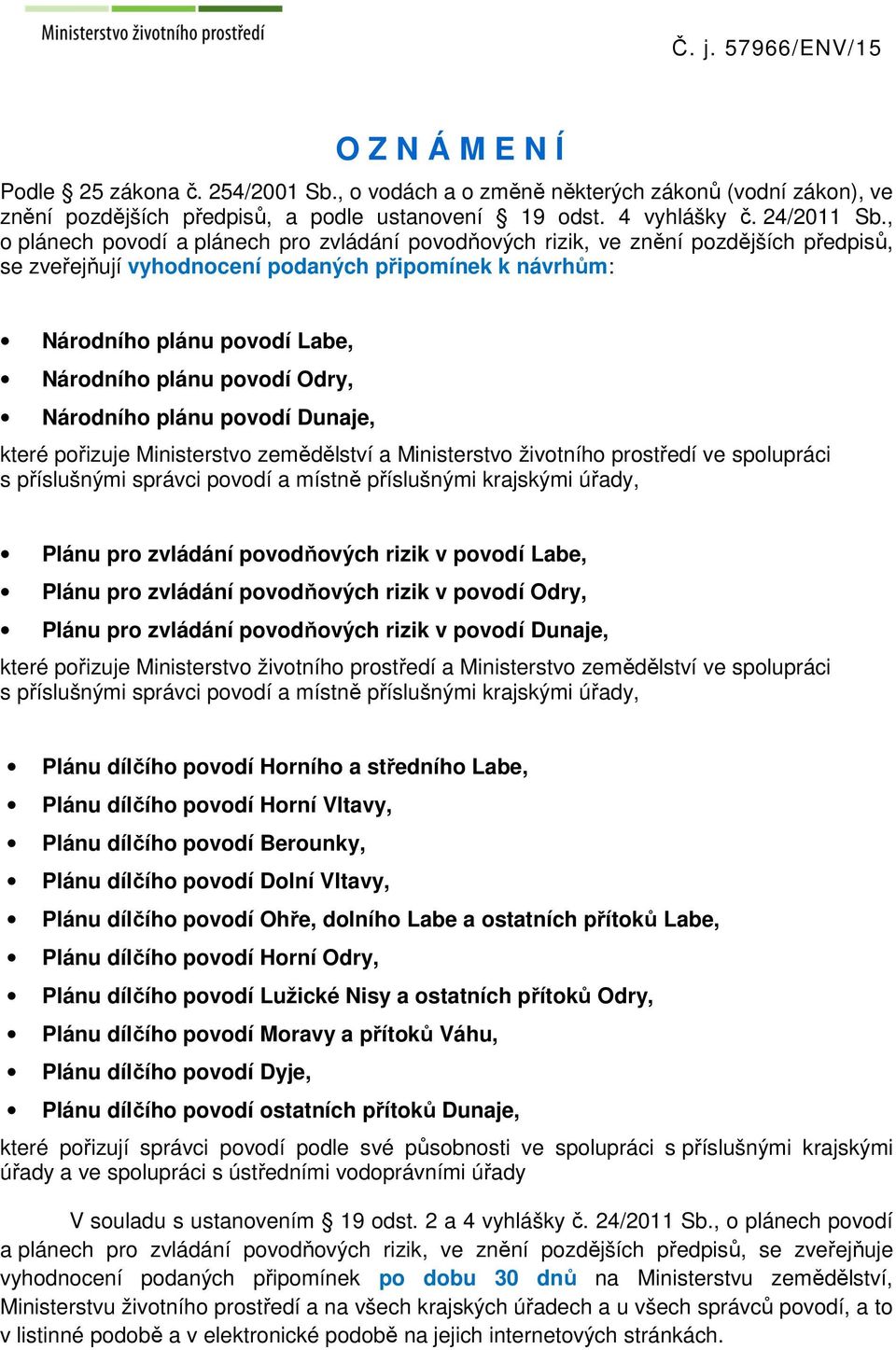 , o plánech povodí a plánech pro zvládání povodňových rizik, ve znění pozdějších předpisů, se zveřejňují vyhodnocení podaných připomínek k návrhům: Národního plánu povodí Labe, Národního plánu povodí