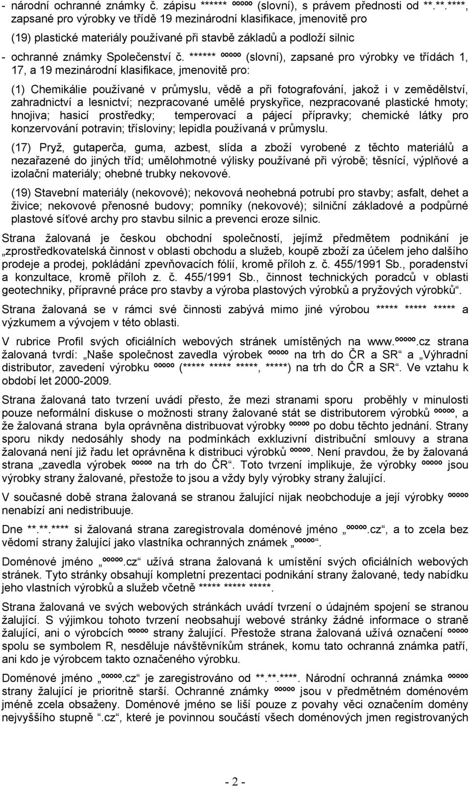 ****** ººººº (slovní), zapsané pro výrobky ve třídách 1, 17, a 19 mezinárodní klasifikace, jmenovitě pro: (1) Chemikálie používané v průmyslu, vědě a při fotografování, jakož i v zemědělství,