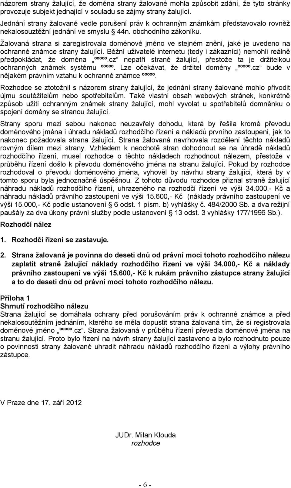 Žalovaná strana si zaregistrovala doménové jméno ve stejném znění, jaké je uvedeno na ochranné známce strany žalující.