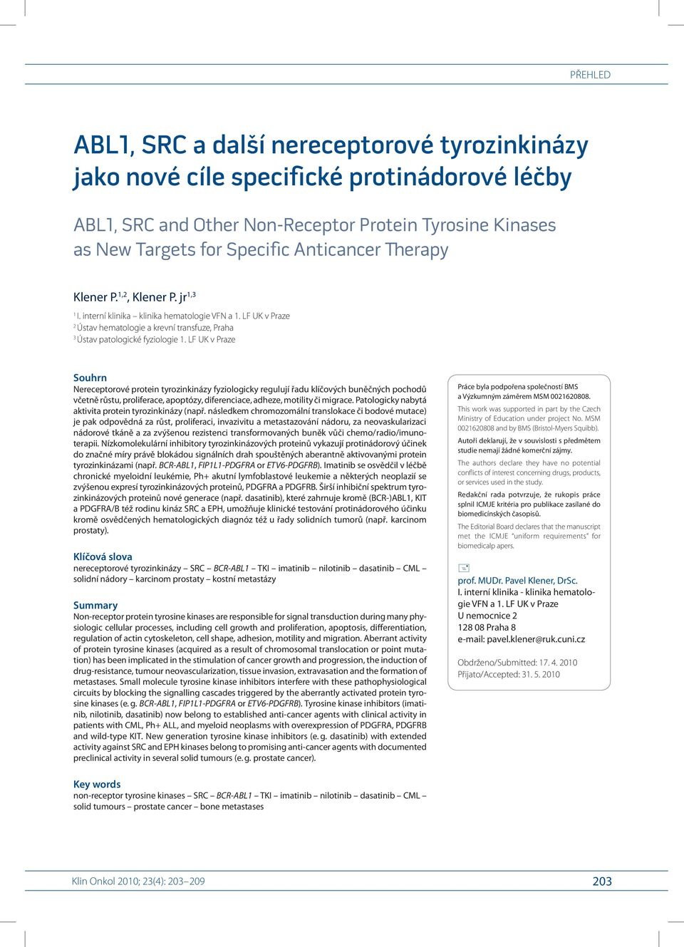 LF UK v Praze Souhrn Nereceptorové protein tyrozinkinázy fyziologicky regulují řadu klíčových buněčných pochodů včetně růstu, proliferace, apoptózy, diferenciace, adheze, motility či migrace.