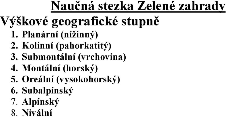 Kolinní (pahorkatitý) 3. Submontální (vrchovina) 4.