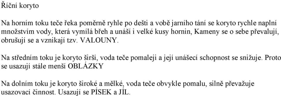 Na středním toku je koryto širší, voda teče pomaleji a její unášecí schopnost se snižuje.