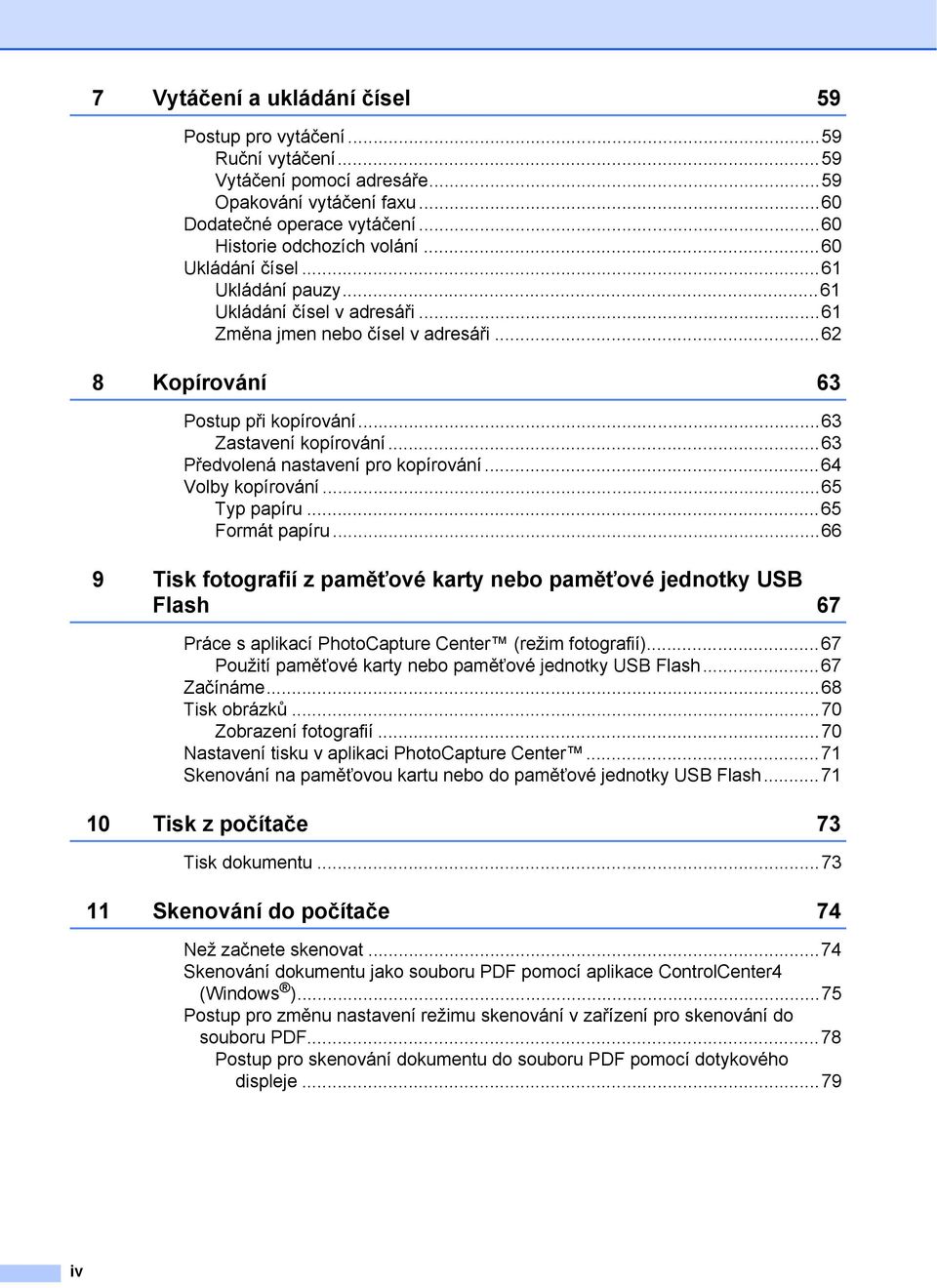 ..63 Předvolená nastavení pro kopírování...64 Volby kopírování...65 Typ papíru...65 Formát papíru.