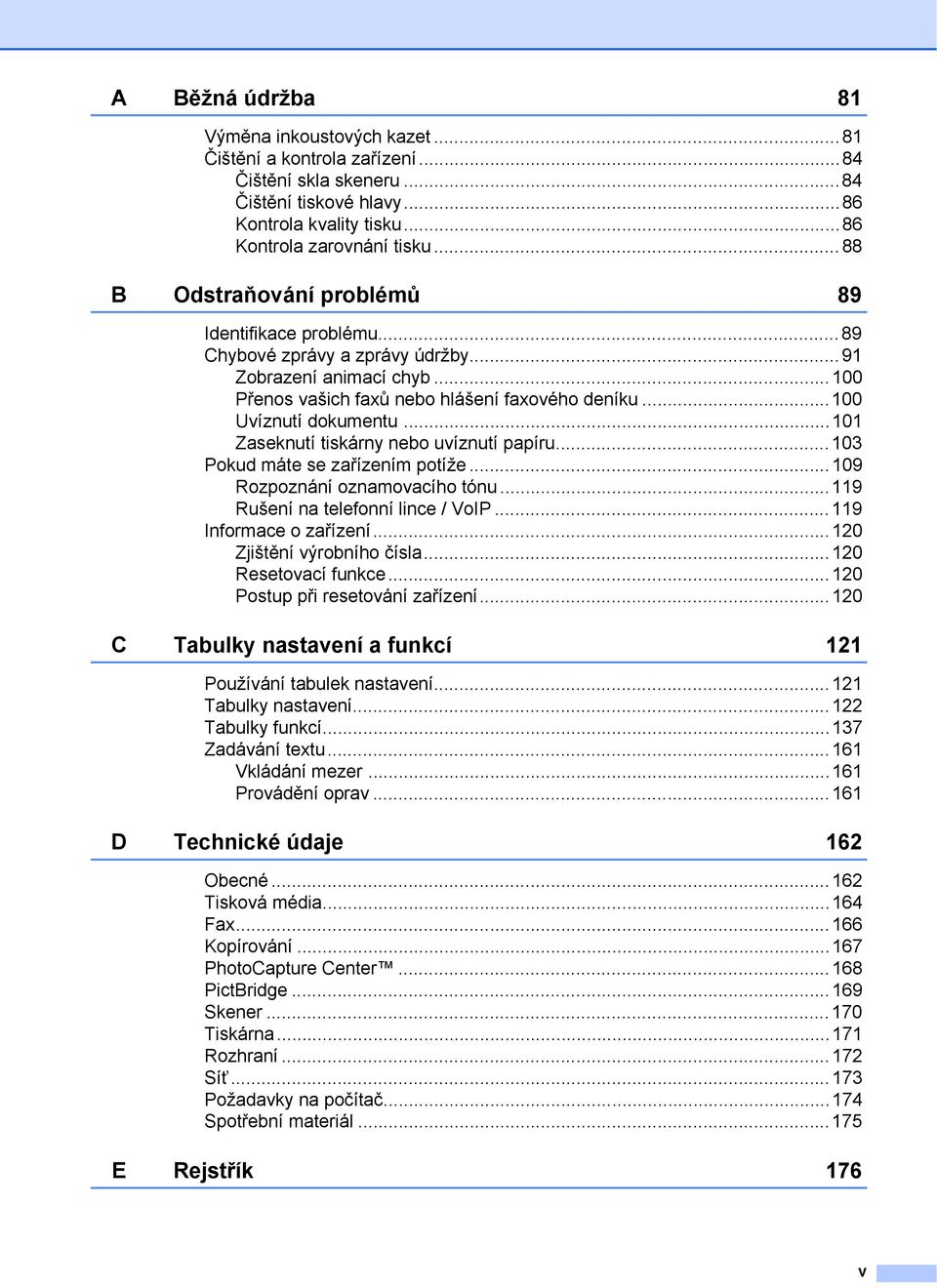 ..101 Zaseknutí tiskárny nebo uvíznutí papíru...103 Pokud máte se zařízením potíže...109 Rozpoznání oznamovacího tónu...119 Rušení na telefonní lince / VoIP...119 Informace o zařízení.