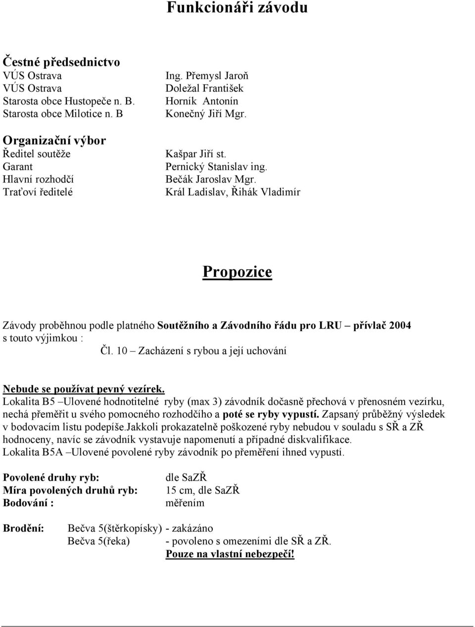 Král Ladislav, Řihák Vladimír Propozice Závody proběhnou podle platného Soutěžního a Závodního řádu pro LRU přívlač 2004 s touto výjimkou : Čl.