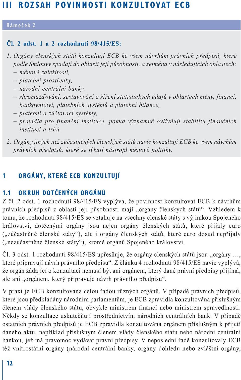 prostředky, národní centrální banky, shromažďování, sestavování a šíření statistických údajů v oblastech měny, financí, bankovnictví, platebních systémů a platební bilance, platební a zúčtovací