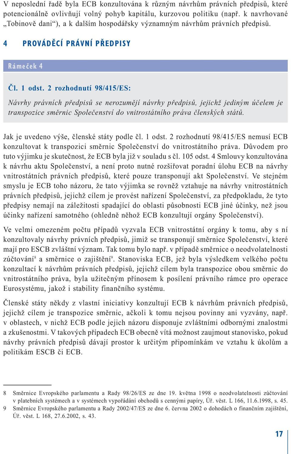 2 rozhodnutí 98/415/ES: Návrhy právních předpisů se nerozumějí návrhy předpisů, jejichž jediným účelem je transpozice směrnic Společenství do vnitrostátního práva členských států.