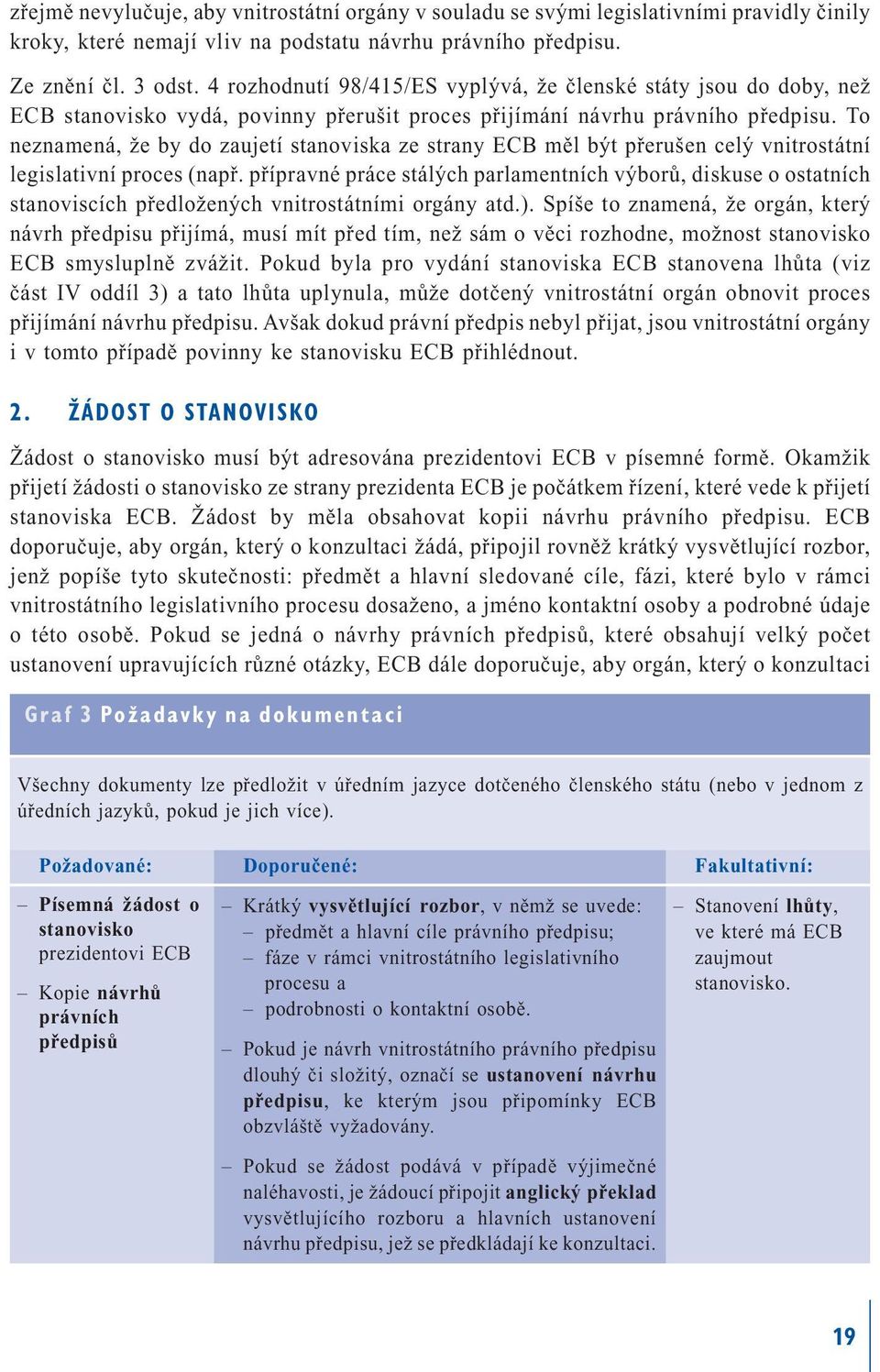 To neznamená, že by do zaujetí stanoviska ze strany ECB měl být přerušen celý vnitrostátní legislativní proces (např.