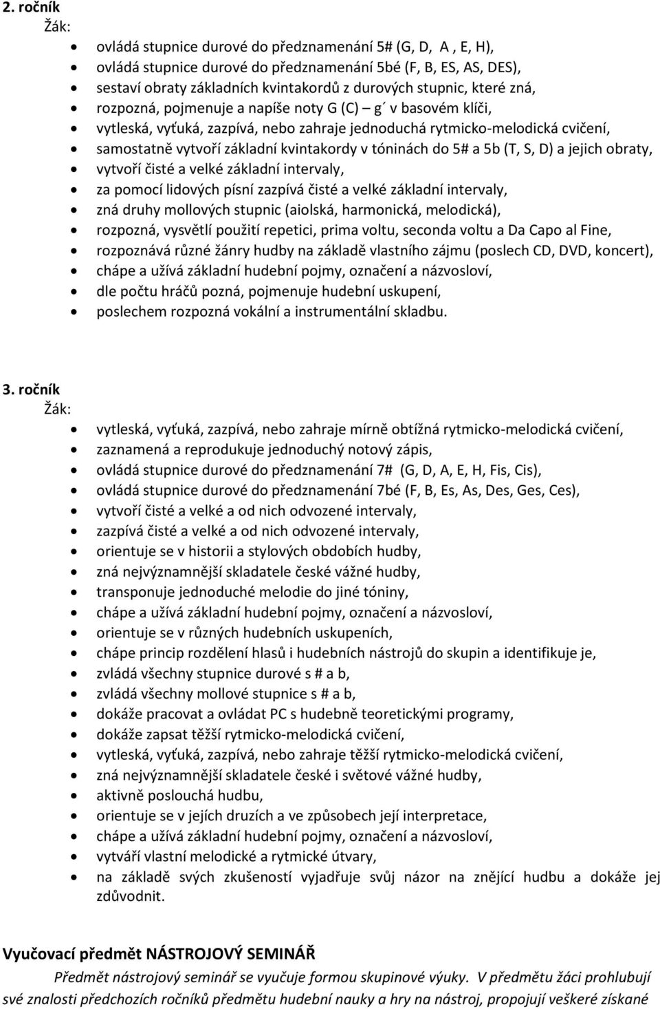 a 5b (T, S, D) a jejich obraty, vytvoří čisté a velké základní intervaly, za pomocí lidových písní zazpívá čisté a velké základní intervaly, zná druhy mollových stupnic (aiolská, harmonická,