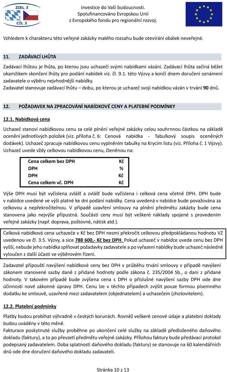 Zadavatel stanovuje zadávací lhůtu dobu, po kterou je uchazeč svojí nabídkou vázán v trvání 90 dnů. 12
