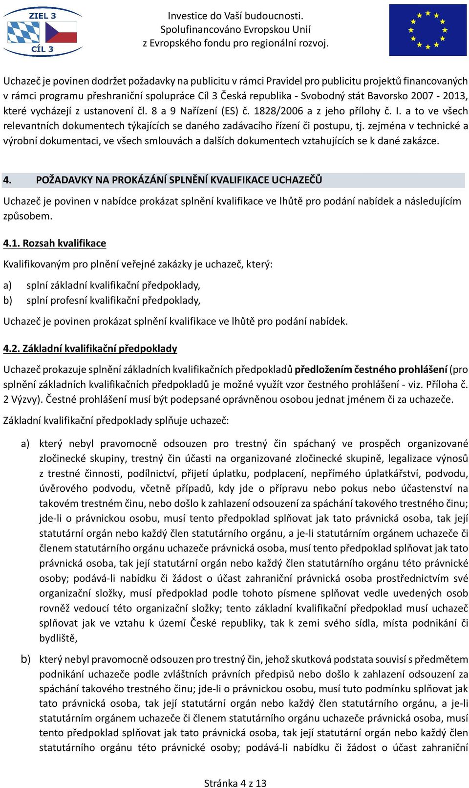 zejména v technické a výrobní dokumentaci, ve všech smlouvách a dalších dokumentech vztahujících se k dané zakázce. 4.