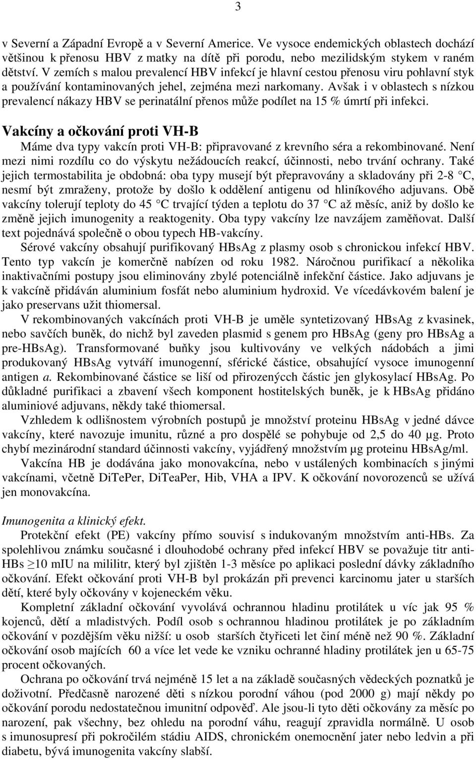 Avšak i v oblastech s nízkou prevalencí nákazy HBV se perinatální přenos může podílet na 15 % úmrtí při infekci.