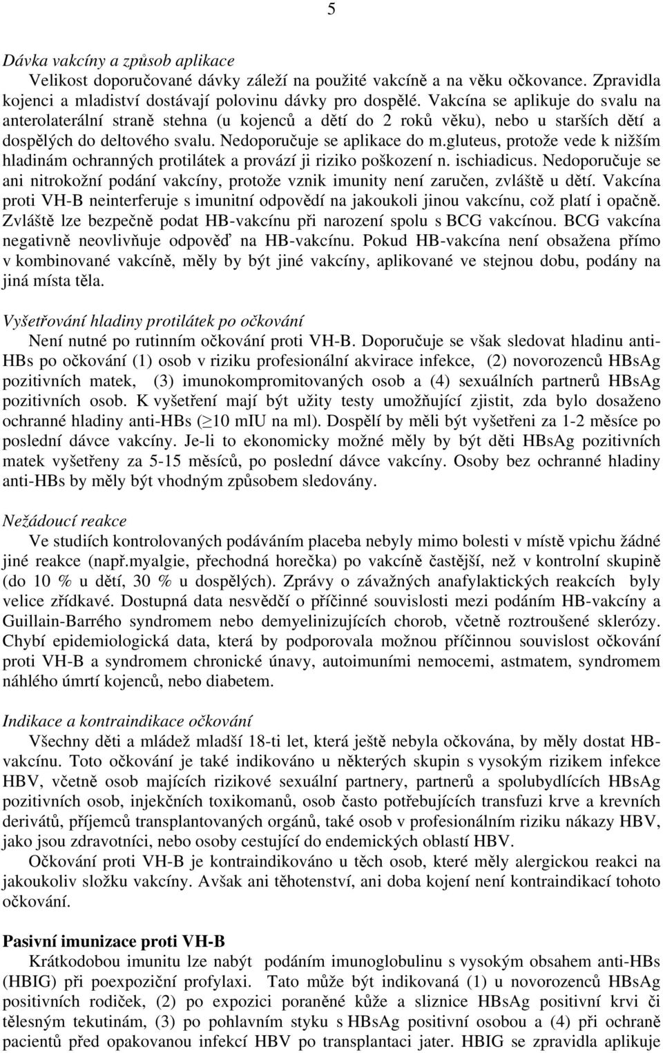 gluteus, protože vede k nižším hladinám ochranných protilátek a provází ji riziko poškození n. ischiadicus.