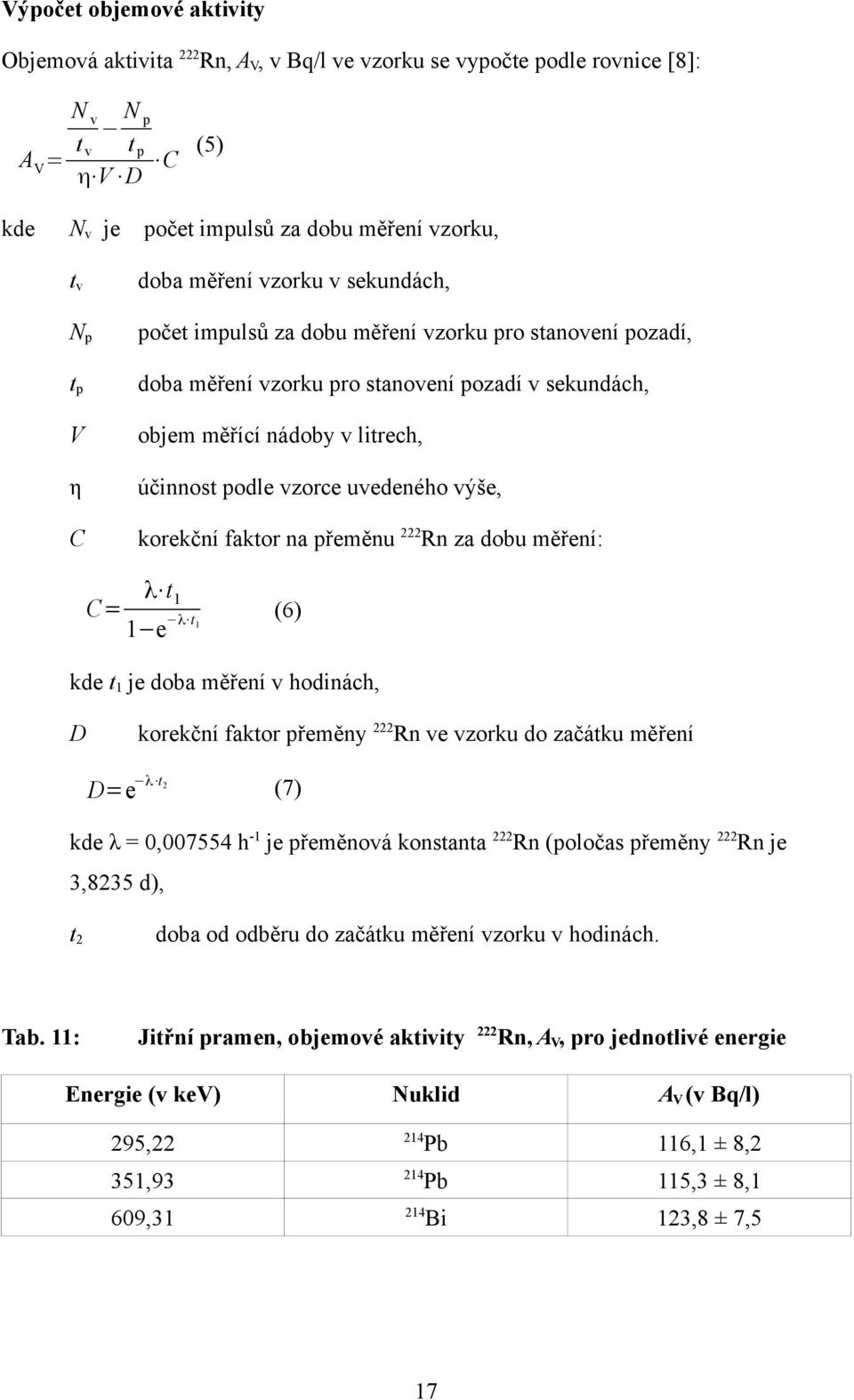 uvedeného výše, korekční faktor na přeměnu 222 Rn za dobu měření: C= λ t 1 1 e λ t 1 (6) kde t 1 je doba měření v hodinách, D korekční faktor přeměny 222 Rn ve vzorku do začátku měření D=e λ t 2 (7)