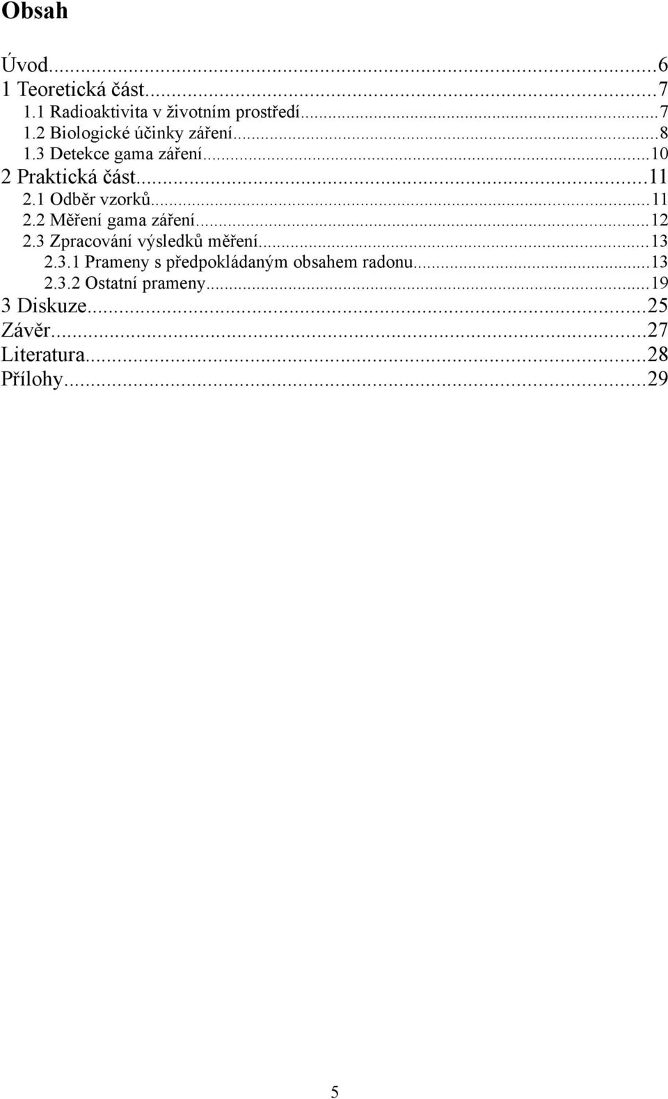 ..12 2.3 Zpracování výsledků měření...13 2.3.1 Prameny s předpokládaným obsahem radonu...13 2.3.2 Ostatní prameny.