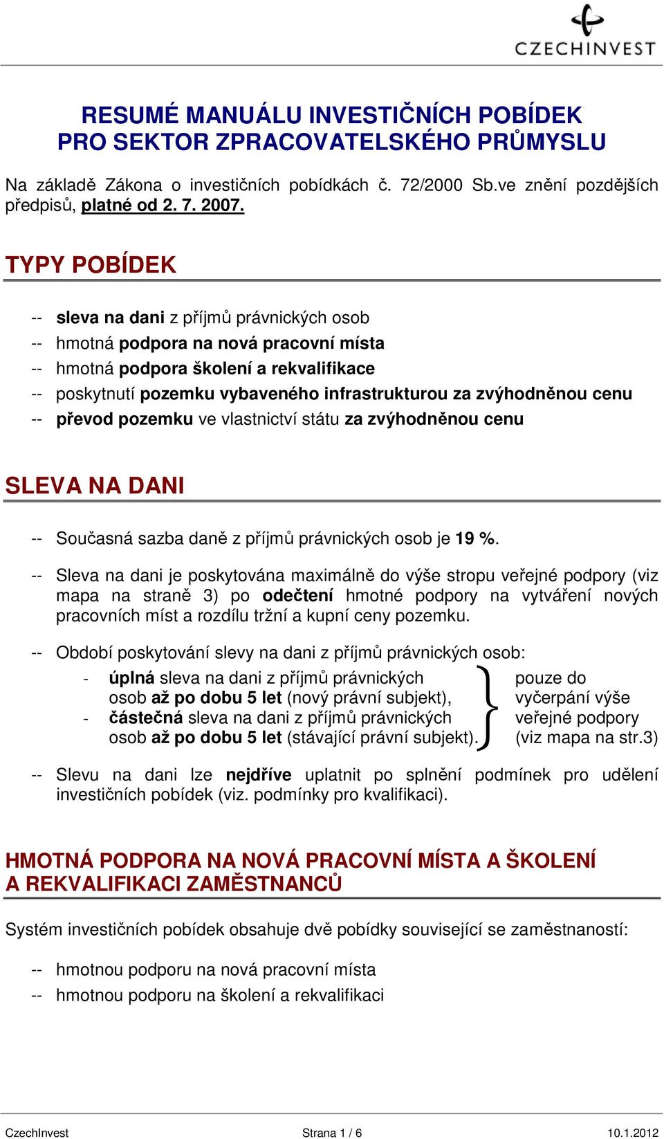 cenu -- převod pozemku ve vlastnictví státu za zvýhodněnou cenu SLEV N NI -- Současná sazba daně z příjmů právnických osob je 19 %.