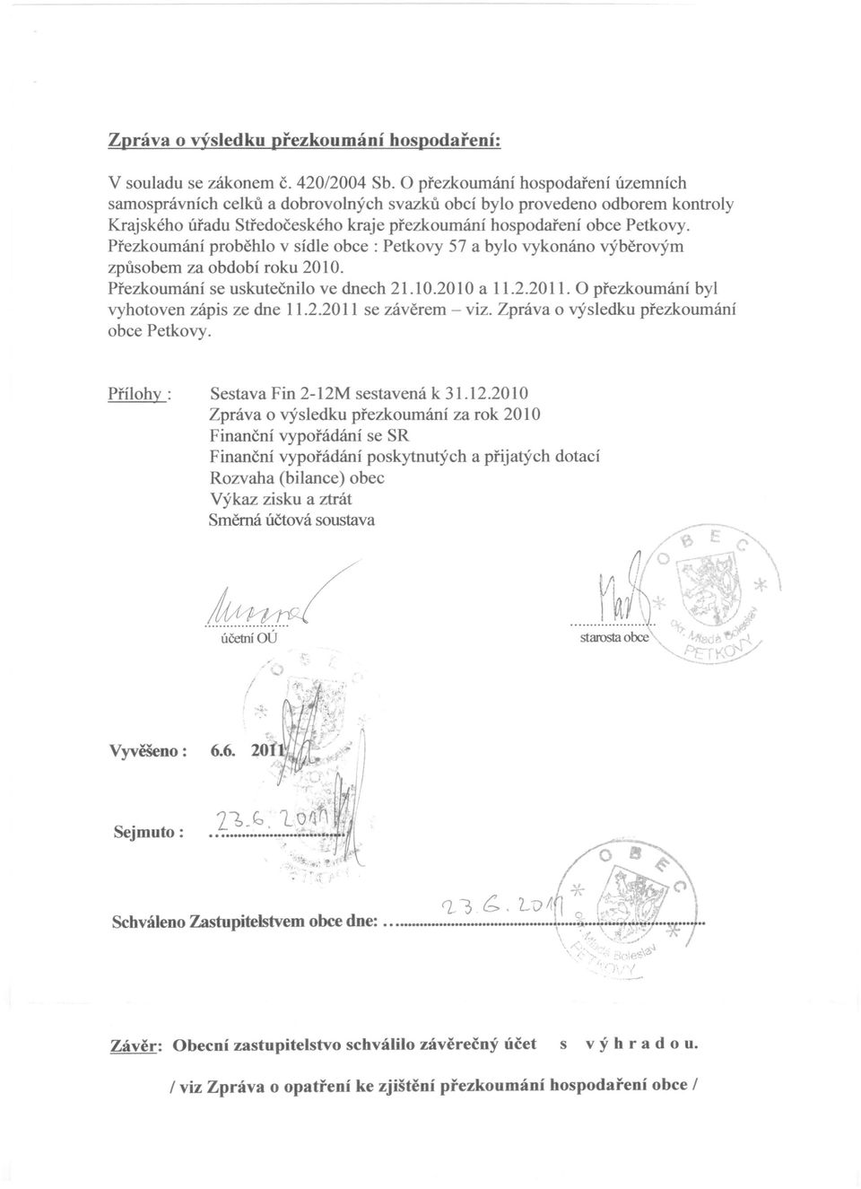 Přezkoumání proběhlo v sídle obce: Petkovy 57 a bylo vykonáno výběrovým způsobem za období roku 2010. Přezkoumání se uskutečnilo ve dnech 21.10.2010 a 11.2.2011.