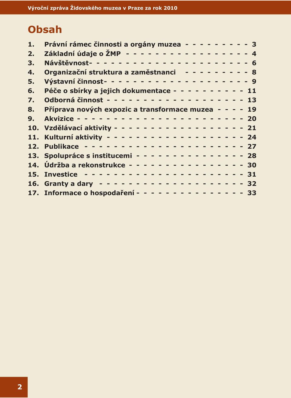 Odborná èinnost - - - - - - - - - - - - - - - - - - - 13 8. Pøíprava nových expozic a transformace muzea - - - - 19 9. Akvizice - - - - - - - - - - - - - - - - - - - - - - - 20 10.