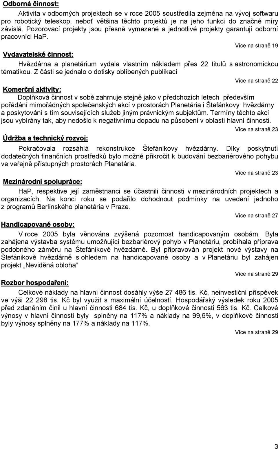 Více na straně 19 Vydavatelské činnost: Hvězdárna a planetárium vydala vlastním nákladem přes 22 titulů s astronomickou tématikou.