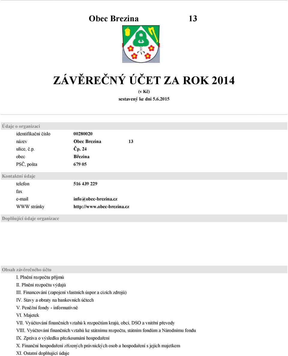 Plnění rozpočtu příjmů II. Plnění rozpočtu výdajů III. Financování (zapojení vlastních úspor a cizích zdrojů) IV. Stavy a obraty na bankovních účtech V. Peněžní fondy - informativně VI. Majetek VII.