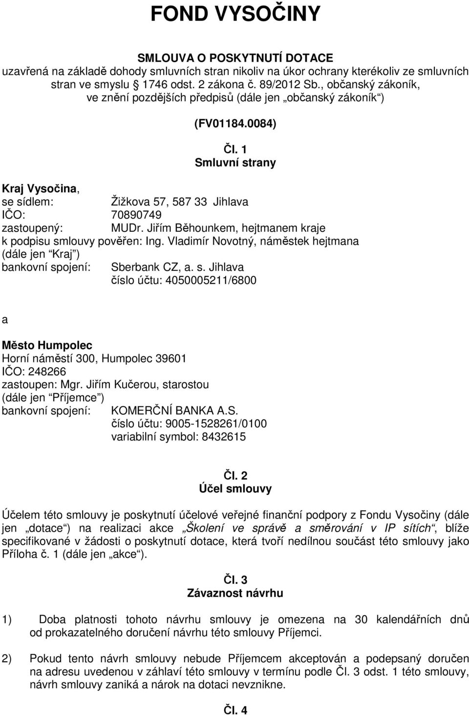 Jiřím Běhounkem, hejtmanem kraje k podpisu smlouvy pověřen: Ing. Vladimír Novotný, náměstek hejtmana (dále jen Kraj ) bankovní spojení: Sberbank CZ, a. s. Jihlava číslo účtu: 4050005211/6800 a Město Humpolec Horní náměstí 300, Humpolec 39601 IČO: 248266 zastoupen: Mgr.
