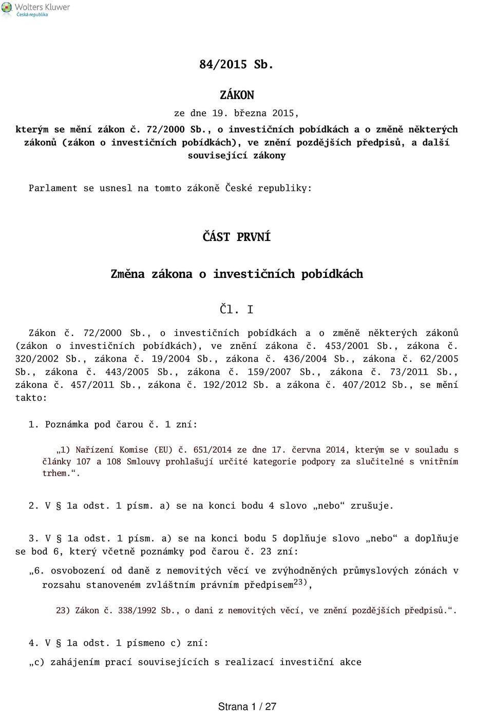 ČÁST PRVNÍ Změna zákona o investičních pobídkách Čl. I Zákon č. 72/2000 Sb., o investičních pobídkách a o změně některých zákonů (zákon o investičních pobídkách), ve znění zákona č. 453/2001 Sb.