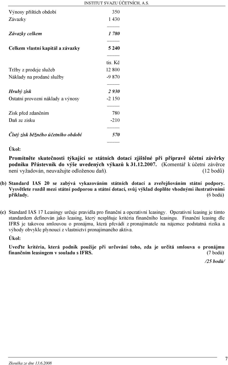 570 Promítněte skutečnosti týkající se státních dotací zjištěné při přípravě účetní závěrky podniku Přástevník do výše uvedených výkazů k 31.12.2007.