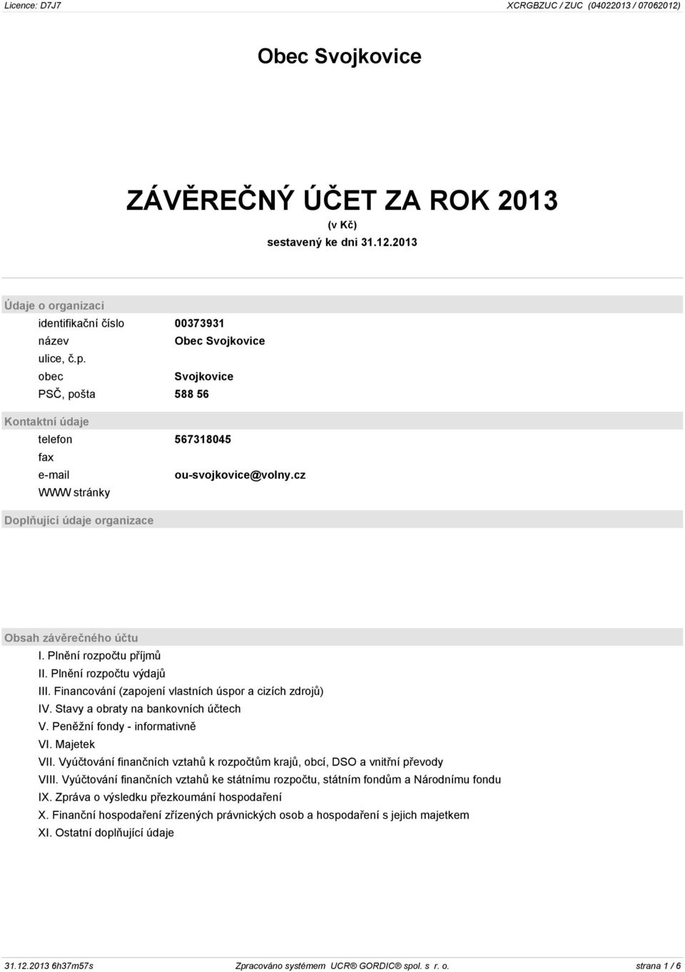 Plnění rozpočtu výdajů III. Financování (zapojení vlastních úspor a cizích zdrojů) IV. Stavy a obraty na bankovních účtech V. Peněžní fondy - informativně VI. Majetek VII.